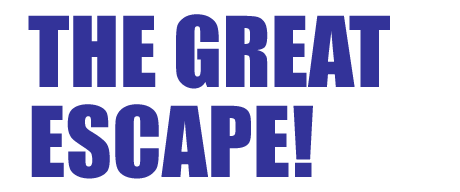 THE GREAT ESCAPE!
